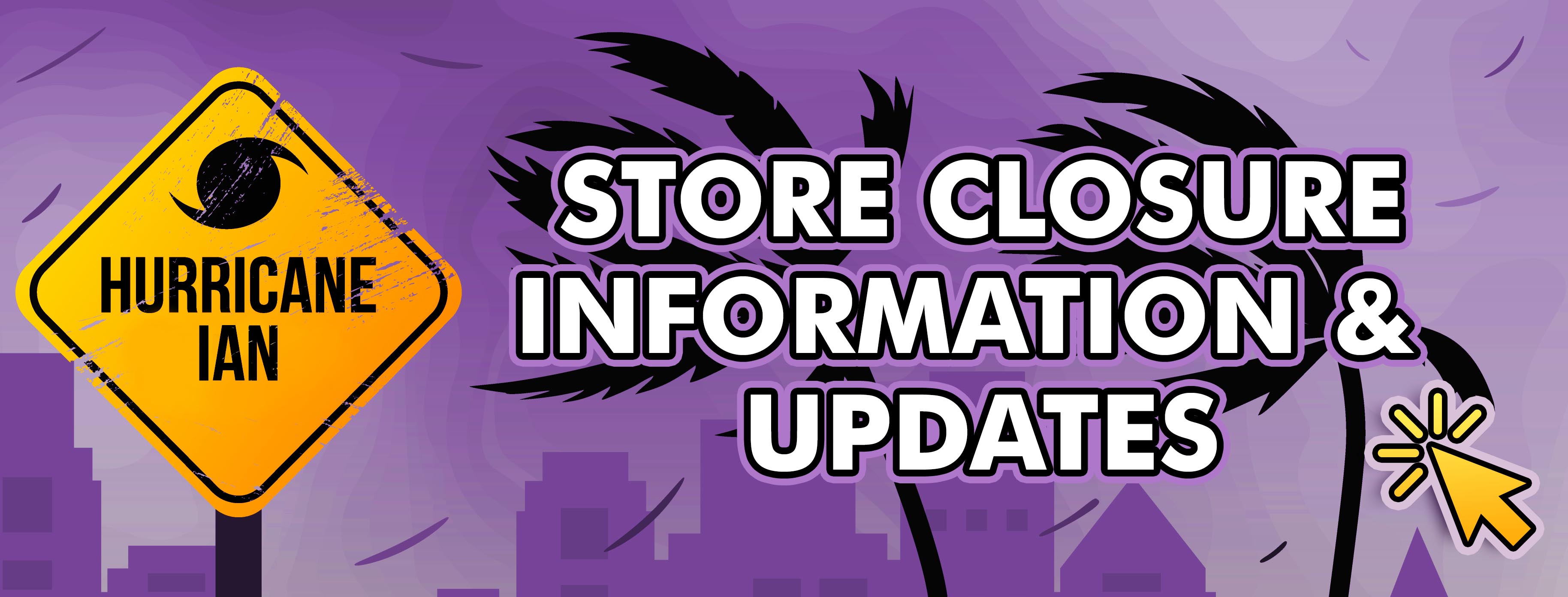 Hurricane Ian Store Closure Information & Updates. Click Here.